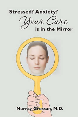 Cover of Stressed? Anxiety? Your Cure is in the Mirror