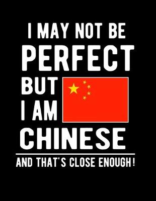 Book cover for I May Not Be Perfect But I Am Chinese And That's Close Enough!