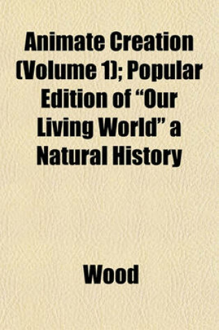 Cover of Animate Creation (Volume 1); Popular Edition of "Our Living World" a Natural History