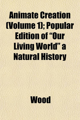 Book cover for Animate Creation (Volume 1); Popular Edition of "Our Living World" a Natural History