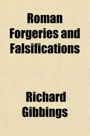 Cover of Roman Forgeries and Falsifications (Volume 1); Or. and Examination of Counterfeit and Corrupted Records with Especial Reference to Popery