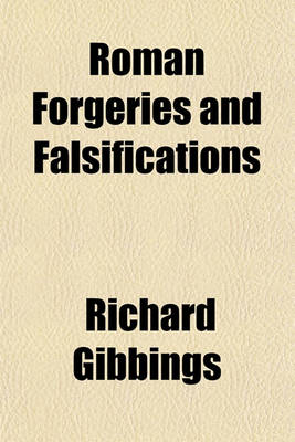 Book cover for Roman Forgeries and Falsifications (Volume 1); Or. and Examination of Counterfeit and Corrupted Records with Especial Reference to Popery