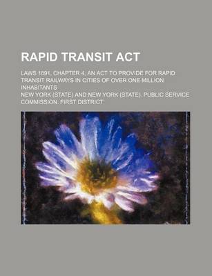 Book cover for Rapid Transit ACT; Laws 1891, Chapter 4, an ACT to Provide for Rapid Transit Railways in Cities of Over One Million Inhabitants