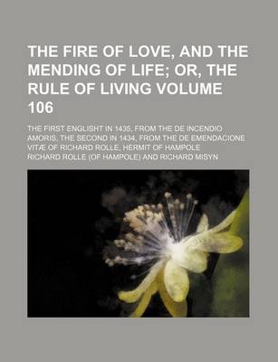 Book cover for The Fire of Love, and the Mending of Life Volume 106; Or, the Rule of Living. the First Englisht in 1435, from the de Incendio Amoris, the Second in 1