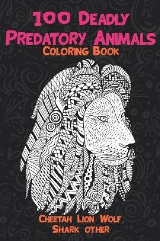 Cover of 100 Deadly Predatory Animals - Coloring Book - Cheetah, Lion, Wolf, Shark, other