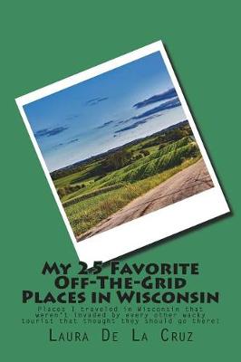 Book cover for My 25 Favorite Off-The-Grid Places in Wisconsin