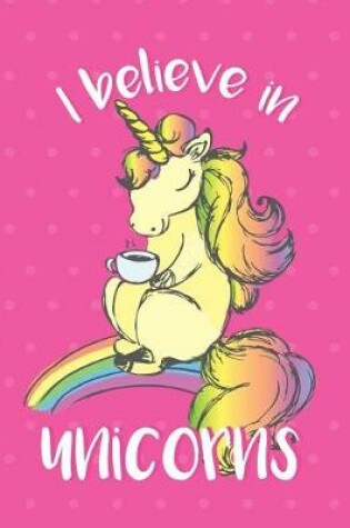Cover of I believe in Unicorn (Journal, Diary, Notebook for Unicorn Lover)