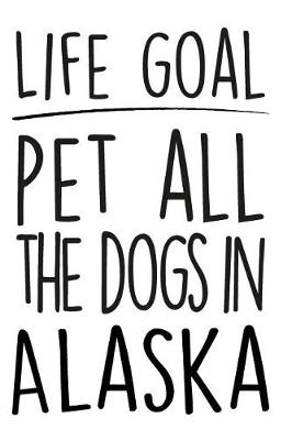 Book cover for Life Goals Pet All the Dogs in Alaska