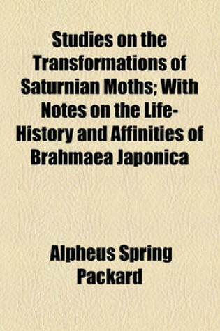 Cover of Studies on the Transformations of Saturnian Moths; With Notes on the Life-History and Affinities of Brahmaea Japonica