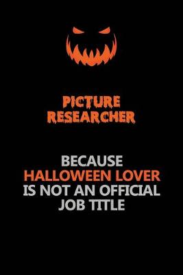 Book cover for Picture Researcher Because Halloween Lover Is Not An Official Job Title