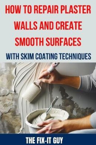 Cover of How to Repair Plaster Walls and Create Smooth Surfaces with Skim Coating Techniques