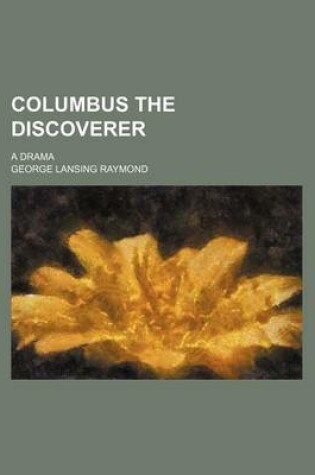 Cover of Columbus the Discoverer; A Drama