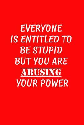 Book cover for Everyone Is Entitled To Be Stupid You Are Abusing