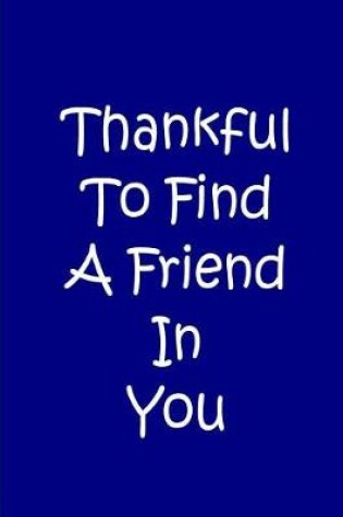 Cover of Thankful To Find A Friend In You - Blue Personalized Notebook Blank Lined Pages