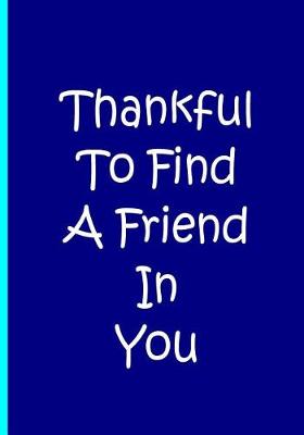 Book cover for Thankful To Find A Friend In You - Blue Personalized Notebook Blank Lined Pages