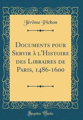 Book cover for Documents Pour Servir A l'Histoire Des Libraires de Paris, 1486-1600 (Classic Reprint)