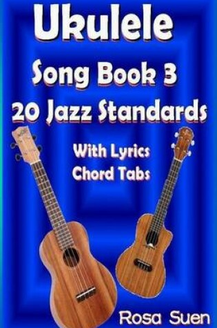 Cover of Ukulele Song Book 3 - 20 Jazz Standards with Lyrics Chord Tabs