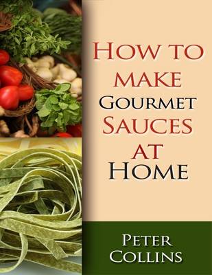 Book cover for How to Make Gourmet Sauces At Home: 10 Gourmet Sauces Making Tips, White & Red Gourmet Sauces