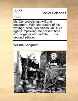 Book cover for Mr. Congreve's last will and testament. With characters of his writings. Also, two pieces, viz. I. Of rightly improving the present time. ... II. The game of quadrille. ... The second edition.