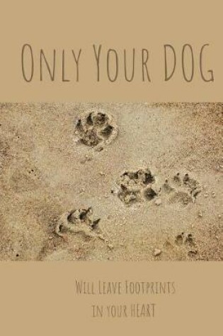Cover of Only your Dog will leave Footprints in your Heart