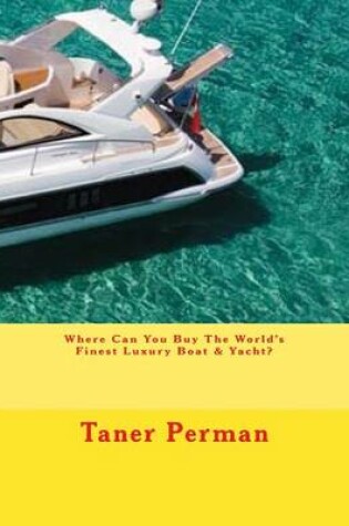 Cover of Where Can You Buy The World's Finest Luxury Boat & Yacht?