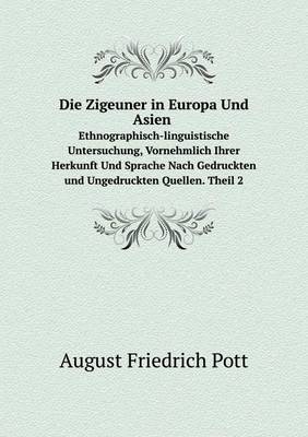 Book cover for Die Zigeuner in Europa Und Asien Ethnographisch-linguistische Untersuchung, Vornehmlich Ihrer Herkunft Und Sprache Nach Gedruckten und Ungedruckten Quellen. Theil 2