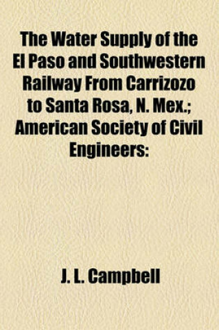 Cover of The Water Supply of the El Paso and Southwestern Railway from Carrizozo to Santa Rosa, N. Mex.; American Society of Civil Engineers