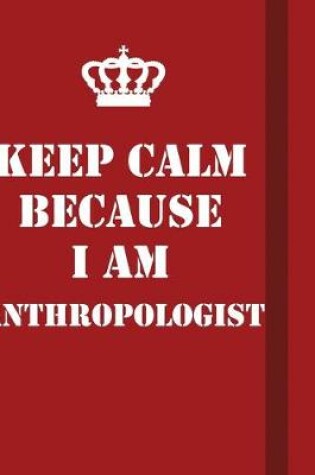 Cover of Keep Calm Because I Am Anthropologist