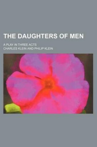 Cover of The Daughters of Men; A Play in Three Acts