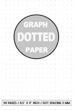 Cover of Graph Dotted Paper 110 pages / 8.5 X 11 inch / dot spacing 5 mm