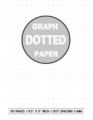 Book cover for Graph Dotted Paper 110 pages / 8.5 X 11 inch / dot spacing 5 mm