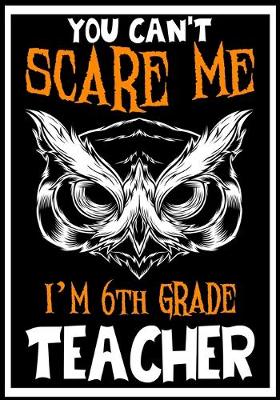 Book cover for You Can't Scare me i'm 6th Grade Teacher