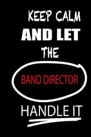 Cover of Keep Calm and Let the Band Director Handle It