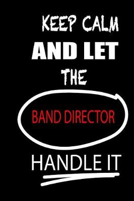 Cover of Keep Calm and Let the Band Director Handle It