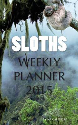 Book cover for Sloths Weekly Planner 2015