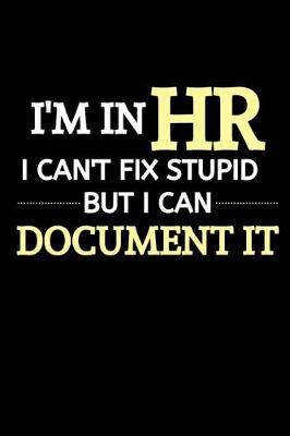 Book cover for I'm In HR, I Can't Fix Stupid But I Can Document It