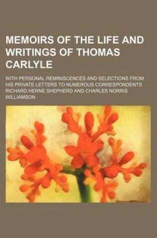 Cover of Memoirs of the Life and Writings of Thomas Carlyle (Volume 2); With Personal Reminiscences and Selections from His Private Letters to Numerous Correspondents