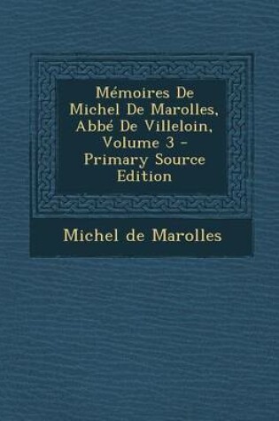 Cover of Memoires de Michel de Marolles, ABBE de Villeloin, Volume 3