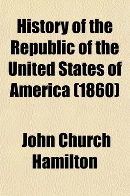 Book cover for History of the Republic of the United States of America (Volume 6); As Traced in the Writings of Alexander Hamilton and of His Contemporaries