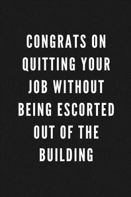 Book cover for Congrats On Quitting Your Job Without Being Escorted Out Of The Building