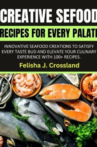 Cover of Creative Seafood Recipes for Every Palate