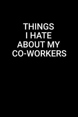 Book cover for Things I Hate About My Co-Workers