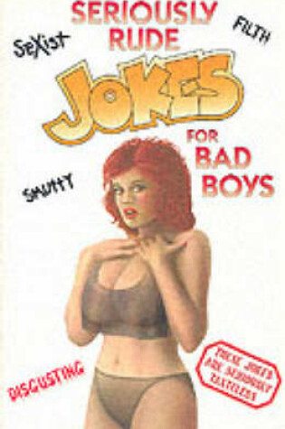 Cover of Seriously Rude Jokes for Bad Boys