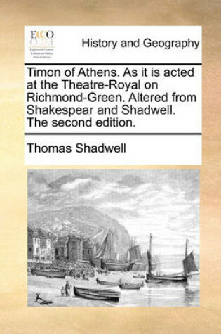 Cover of Timon of Athens. As it is acted at the Theatre-Royal on Richmond-Green. Altered from Shakespear and Shadwell. The second edition.