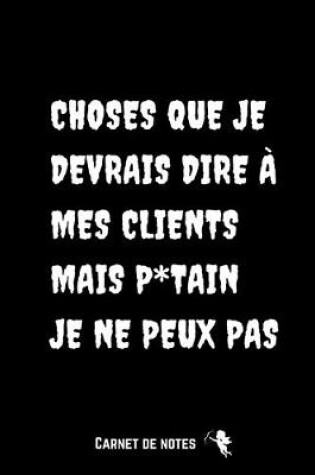 Cover of Choses Que Je Devrais Dire À Mes Clients Mais P*tain Je Ne Peux Pas