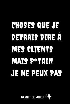 Cover of Choses Que Je Devrais Dire À Mes Clients Mais P*tain Je Ne Peux Pas