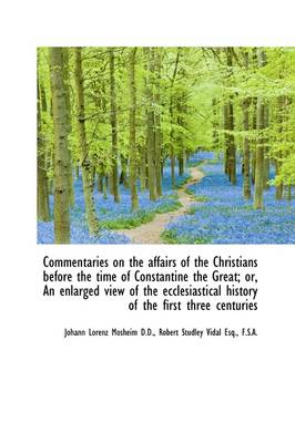 Book cover for Commentaries on the Affairs of the Christians Before the Time of Constantine the Great; Or, an Enlar