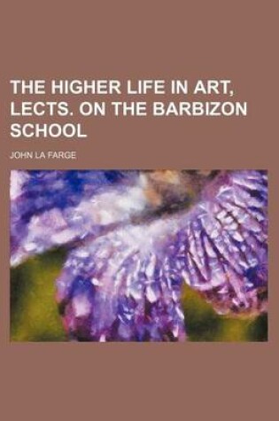 Cover of The Higher Life in Art, Lects. on the Barbizon School