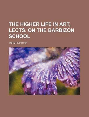 Book cover for The Higher Life in Art, Lects. on the Barbizon School