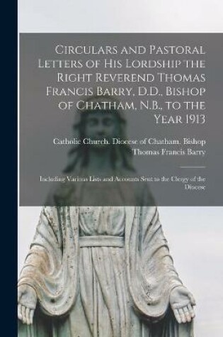 Cover of Circulars and Pastoral Letters of His Lordship the Right Reverend Thomas Francis Barry, D.D., Bishop of Chatham, N.B., to the Year 1913 [microform]